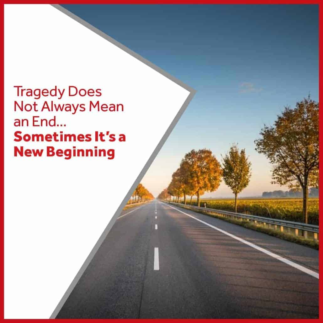 Tragedy Does Not Always Mean an End…Sometimes It’s a New Beginning